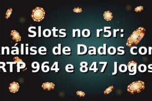 Slots no r5r: Análise de Dados com RTP 96,4% e 847 Jogos 📊
