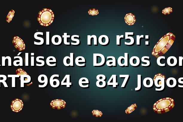 Slots no r5r: Análise de Dados com RTP 96,4% e 847 Jogos 📊