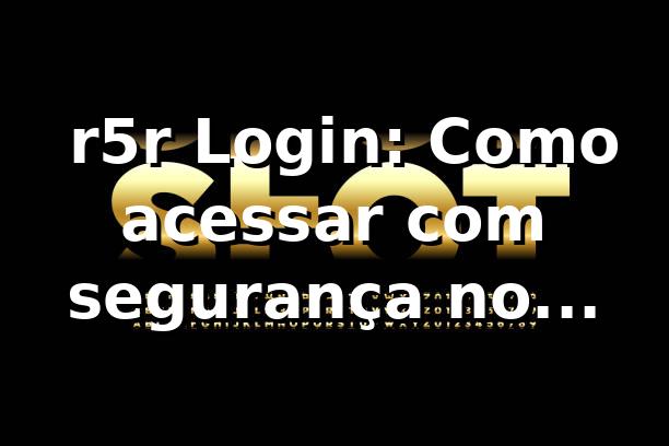 ⭐ r5r Login: Como acessar com segurança no r5rbet.org